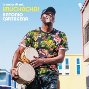 Lo mejor de mí, ¡Muchacha! - Antonio Cartagena
